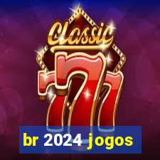 br 2024 jogos